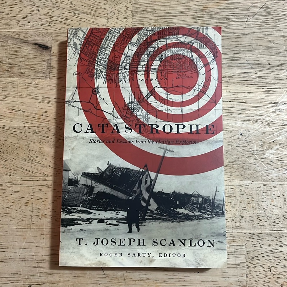 Catastrophe by T. Joseph Scanlon Stories and Lessons from the Halifax Explosion